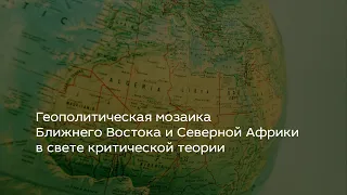 Геополитическая мозаика Ближнего Востока и Северной Африки в свете критической теории