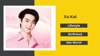 Xu Kai Lifestyle 2022 (royal feast) Girlfriend | Drama | Facts | Age | Net worth | Biography