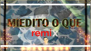 MIEDITO O QUE   REMIX DJ JAVI