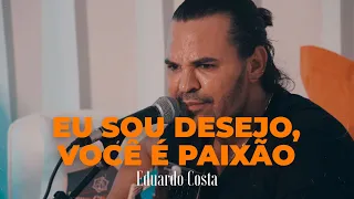 EU SOU DESEJO, VOCÊ É PAIXÃO | Eduardo Costa