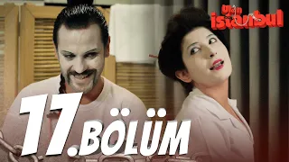 Ulan İstanbul 17. Bölüm - Full Bölüm