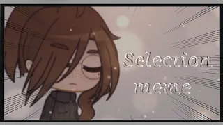 ♦ Selection meme ♦ || Ft.Me irl & My oc || Gacha Club || Lazy