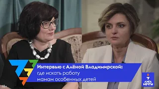 АЛЁНА ВЛАДИМИРСКАЯ: ЧТО НУЖНО СДЕЛАТЬ МАМЕ ОСОБЕННОГО РЕБЕНКА, ЧТОБЫ НАЙТИ ХОРОШУЮ РАБОТУ?