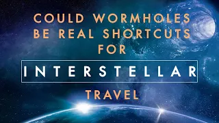 Could Wormholes Be Real Shortcuts for Interstellar Travel ?