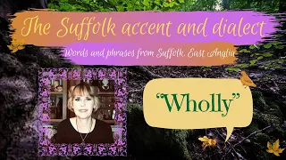 Old English Suffolk accent and dialect, East Anglia (57) "Wholly"