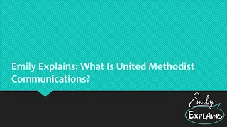 Emily Explains: What Is United Methodist Communications?