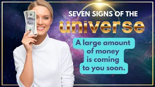 Seven Signs Of The Universe: A large amount of money is coming to you soon.