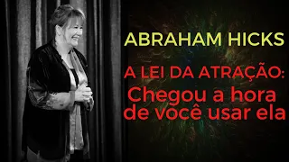 ABRAHAM HICKS | A Lei da Atração: Chegou a Hora de Você Usar Ela