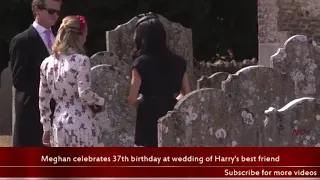 Meghan celebrates 37th birthday at wedding of Harry's best friend