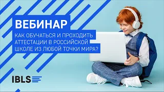 Вебинар — "Как обучаться и проходить аттестации в российской школе из любой точки мира?"