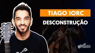 DESCONSTRUÇÃO - Tiago Iorc | Como tocar no violão