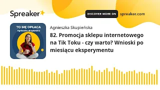 82. Promocja sklepu internetowego na Tik Toku - czy warto? Wnioski po miesiącu eksperymentu