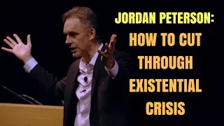 Jordan Peterson on how to cut through existential crisis