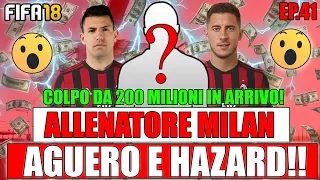 AGUERO E HAZARD + COLPO DA 200 MILIONI IN ARRIVO!! FIFA 18 CARRIERA ALLENATORE MILAN #41