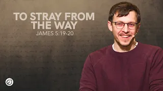 To Stray from the Way -  The Letter of James - James 5:19-20 | Pastor Victor Kuksenko