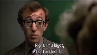 I'm a bigot, but for the Left- Woody Allen