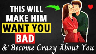 Simple Ways To Make Him Want You Bad & Become Crazy About You