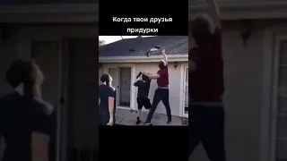 Когда твои друзья ПРИДУРКИ