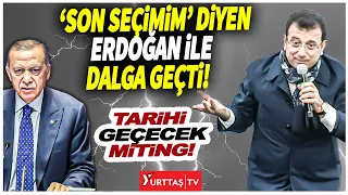 İmamoğlu "Son seçimim" diyen Erdoğan'la dalga geçti! Tarihi mitingde olay yaratacak konuşma!