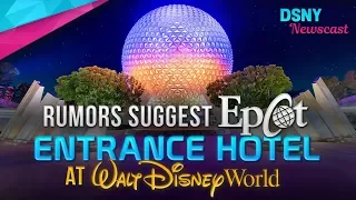 Rumors Suggest EPCOT ENTRANCE HOTEL Might Be Coming In 2021 - Disney News - 10/29/17