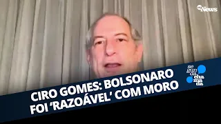 CIRO GOMES: BOLSONARO FOI 'RAZOÁVEL' COM MORO