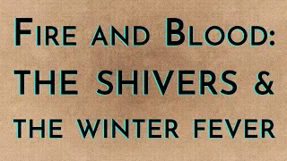 Fire & Blood: The Shivers & the Winter Fever