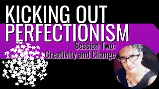 Kicking Out Perfection Two: Creativity and Change #creativity #perfection