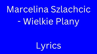 Marcelina Szlachcic - Wielkie Plany (Lyrics)