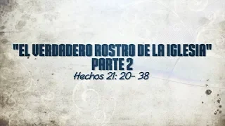 EL VERDADERO ROSTRO DE LA IGLESIA Parte 2 (054 HECHOS 21:20-38)