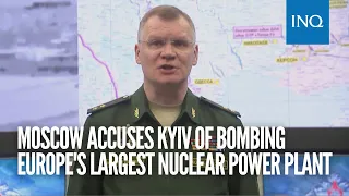 Moscow accuses Kyiv of bombing Europe's largest nuclear power plant
