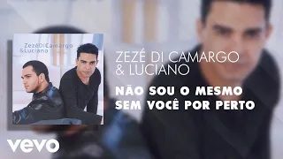 Zezé Di Camargo & Luciano - Não Sou o Mesmo Sem Você por Perto (Áudio Oficial)