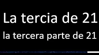 tercia de 21 , cual es la tercera parte de 21