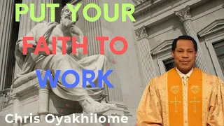 PUT YOUR FAITH TO WORK - CHRIS OYAKHILOME