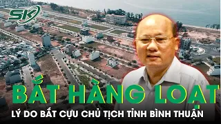 Lý Do Bắt Cựu Chủ Tịch Tỉnh Bình Thuận Cùng Hàng Loạt Đồng Phạm | SKĐS