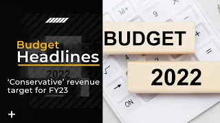 What’s behind the ‘conservative’ revenue collection target in Budget 2022?