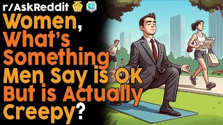 Women, What's Something Men Say is OK But is Actually Creepy? (r/AskReddit Top Posts | Reddit Bites)