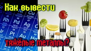 Как ВЫВЕСТИ из организма ТЯЖЁЛЫЕ МЕТАЛЛЫ?