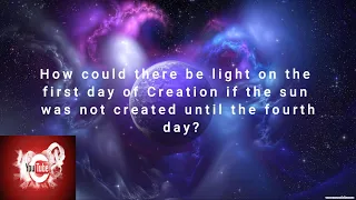 How Could There Be Light On The First Day Of Creation If The Sun Was Not Created Until The 4th Day