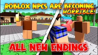 All New Endings - ROBLOX NPCs are becoming horrible! [Roblox]