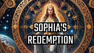 We Learn About The Redemption of Sophia and Her Journey Back to the Pleroma