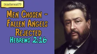 Hebrews 2:16  -  Men Chosen - Fallen Angels Rejected || Charles Spurgeon’s Sermon