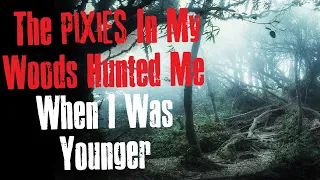 "The Pixies In My Woods Hunted Me When I Was Younger" Creepypasta Scary Story