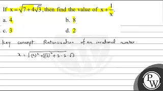 If ( x=sqrt{7+4 sqrt{3}} ), then find the value of ( x+frac{1}{x} ). a. 4 b. 8 c. 3 d. 2