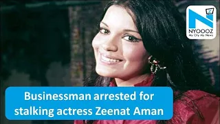 Businessman Arrested For Stalking Actress Zeenat Aman | NYOOOZ TV