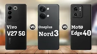 Vivo V27 5G vs Oneplus Nord 3 vs Moto Edge 40 || Price | Review