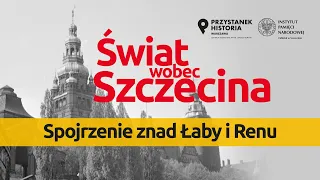 Spojrzenie znad Łaby i Renu  – cykl Świat wobec Szczecina [DYSKUSJA ONLINE]