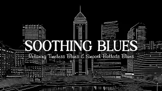 Soothing Blues Night | Relaxing Timeless Blues & Smooth Ballads Blues for Calm Your Soul
