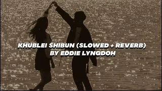 KHUBLEI SHIBUN (SLOWED + REVERB) _EDDIE LYNGDOH_