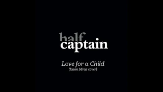 Half Captain: Love for a Child (Jason Mraz cover)