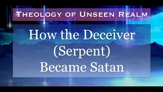 Theology of Unseen Realm 5. How the Deceiver (Serpent) Became Satan